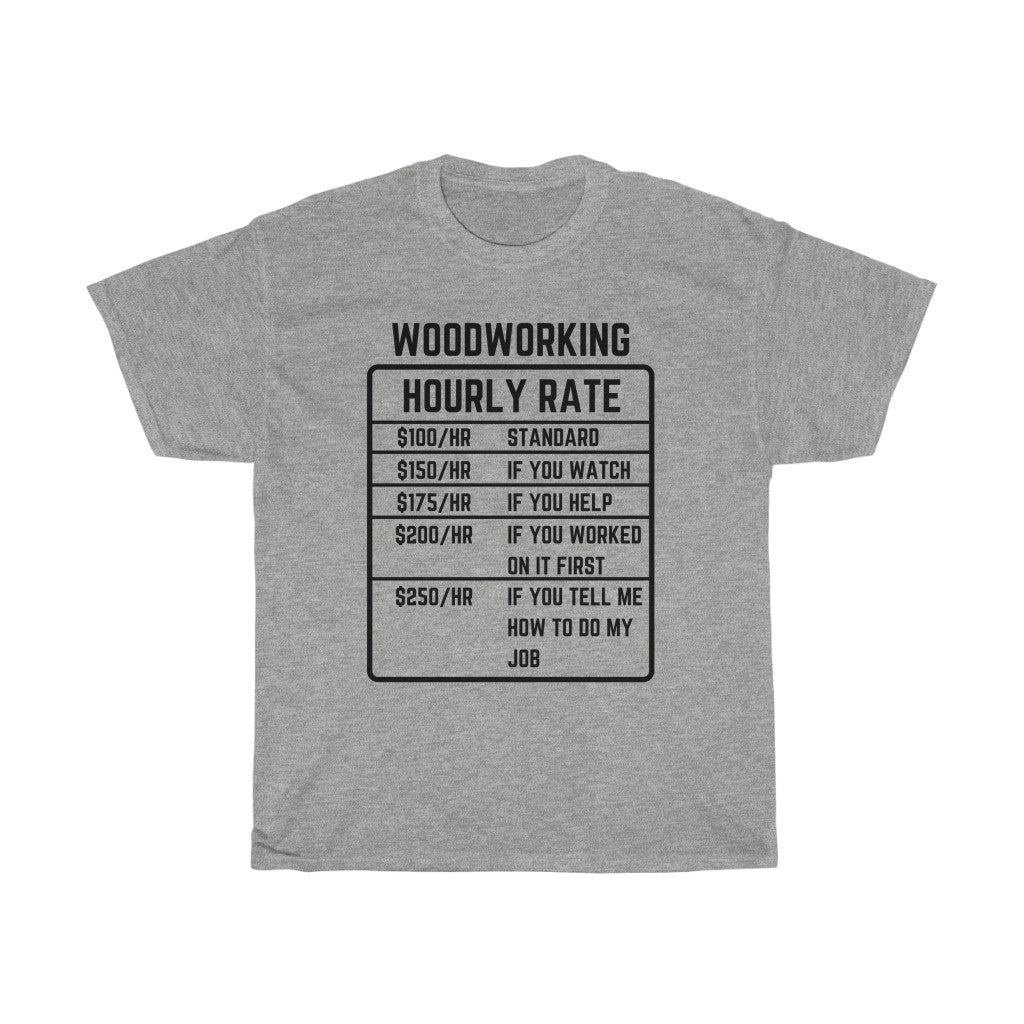 Woodworking Hourly Rate -  Unisex Heavy Cotton T-Shirt [SHOW OFF TO FAMILY AND FRIENDS]