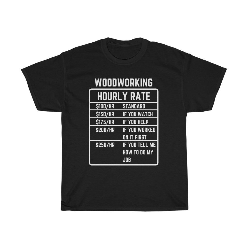 Woodworking Hourly Rate -  Unisex Heavy Cotton T-Shirt [SHOW OFF TO FAMILY AND FRIENDS]