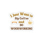Woodworking Gift Ideas – Cool Stickers - I Just Want To Sip Coffee And Do Woodworking
